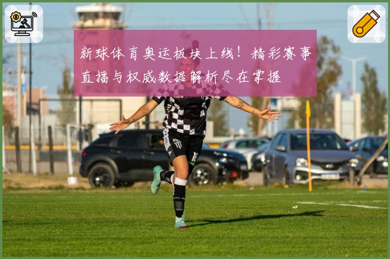 新球体育奥运板块上线!精彩赛事直播与权威数据解析尽在掌握