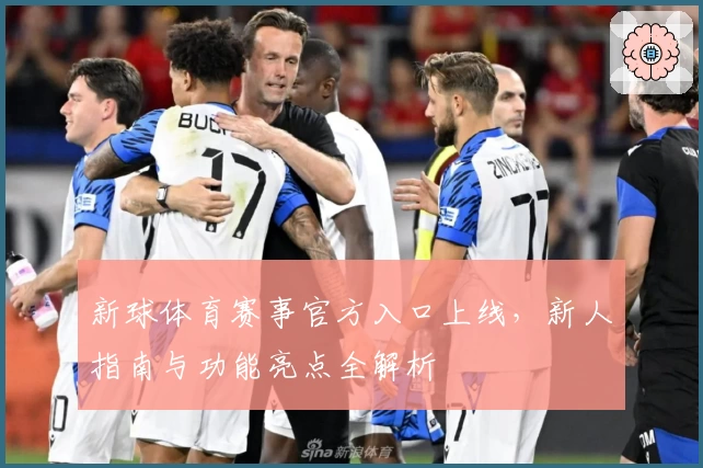 新球体育赛事官方入口上线，新人指南与功能亮点全解析