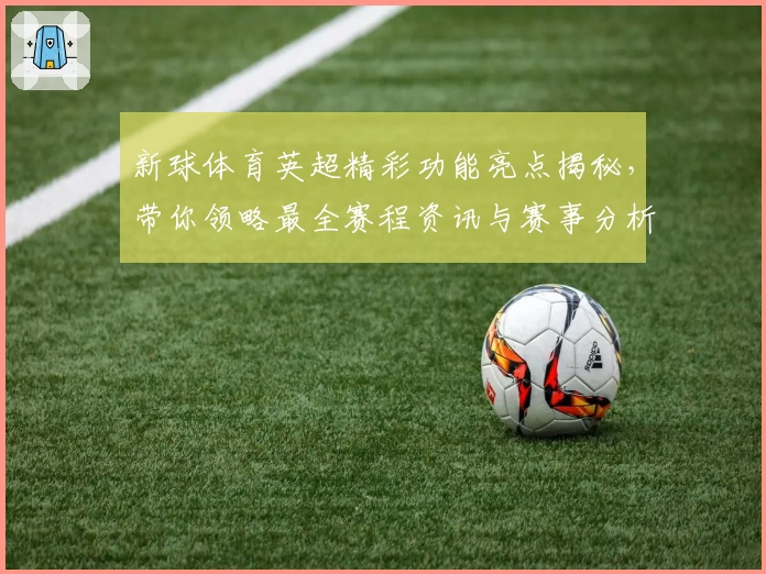 新球体育英超精彩功能亮点揭秘，带你领略最全赛程资讯与赛事分析