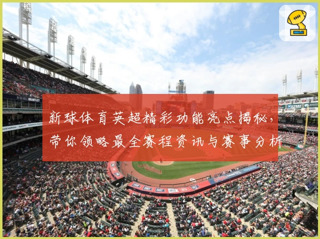 新球体育英超精彩功能亮点揭秘，带你领略最全赛程资讯与赛事分析